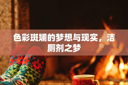 色彩斑斓的梦想与现实，洁厕剂之梦