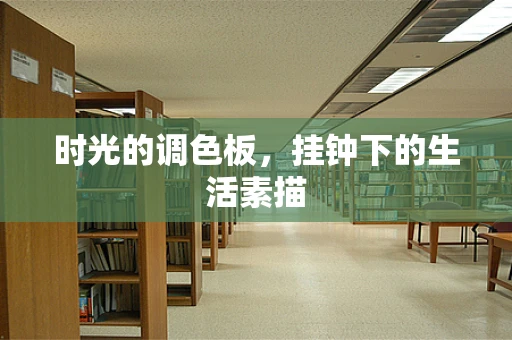 时光的调色板，挂钟下的生活素描