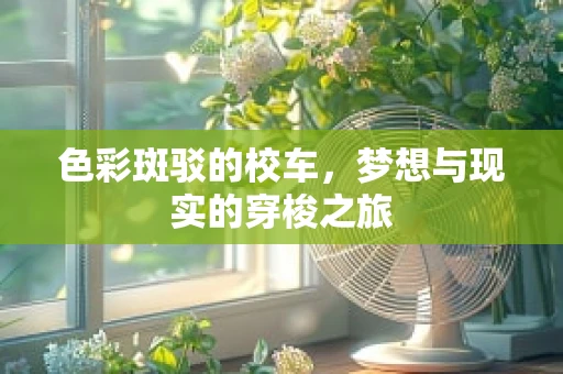 色彩斑驳的校车，梦想与现实的穿梭之旅