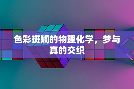 色彩斑斓的物理化学，梦与真的交织