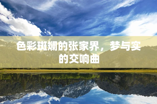 色彩斑斓的张家界，梦与实的交响曲