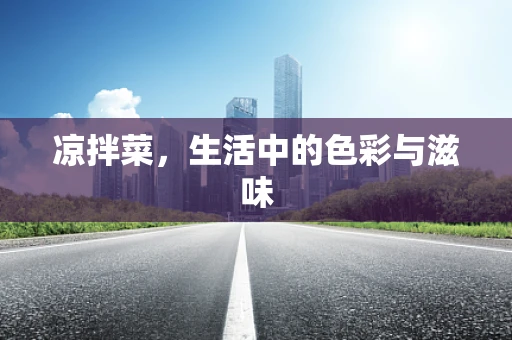 凉拌菜，生活中的色彩与滋味