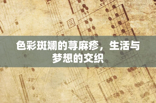 色彩斑斓的荨麻疹，生活与梦想的交织