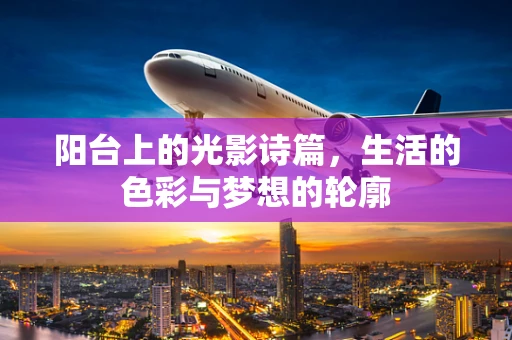 阳台上的光影诗篇，生活的色彩与梦想的轮廓