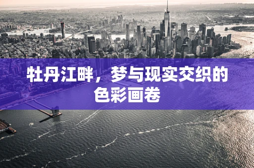 牡丹江畔，梦与现实交织的色彩画卷