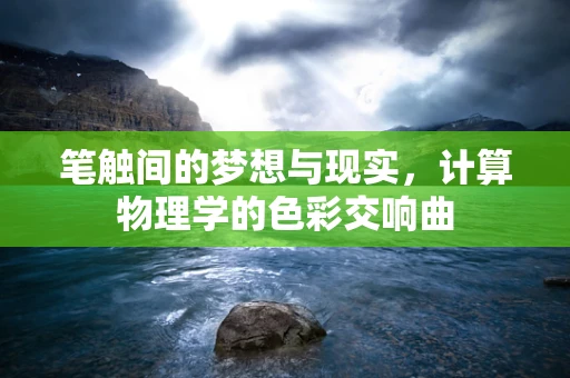 笔触间的梦想与现实，计算物理学的色彩交响曲