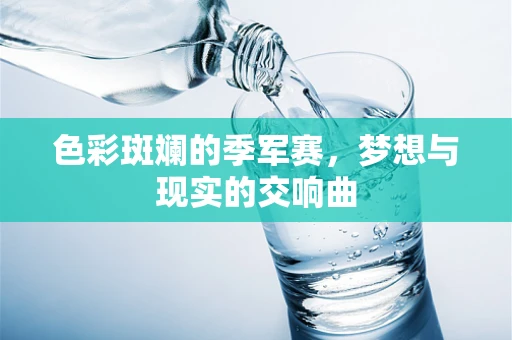色彩斑斓的季军赛，梦想与现实的交响曲