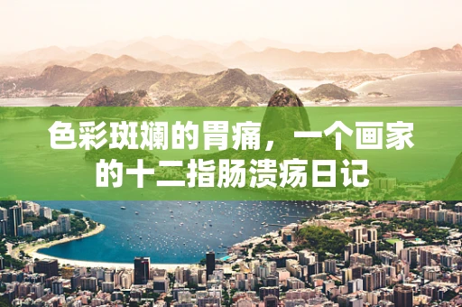 色彩斑斓的胃痛，一个画家的十二指肠溃疡日记