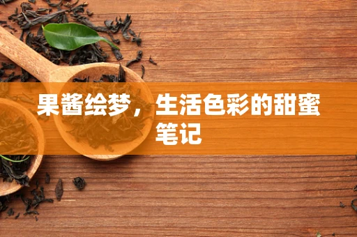 果酱绘梦，生活色彩的甜蜜笔记