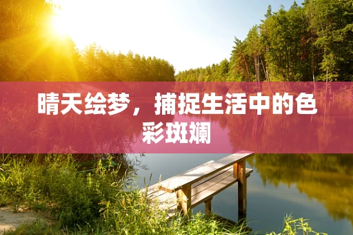 晴天绘梦，捕捉生活中的色彩斑斓