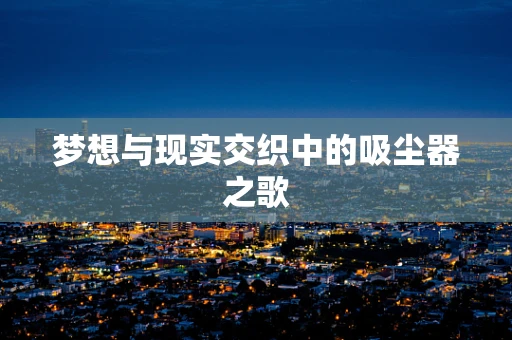 梦想与现实交织中的吸尘器之歌
