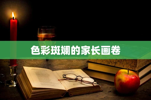 色彩斑斓的家长画卷