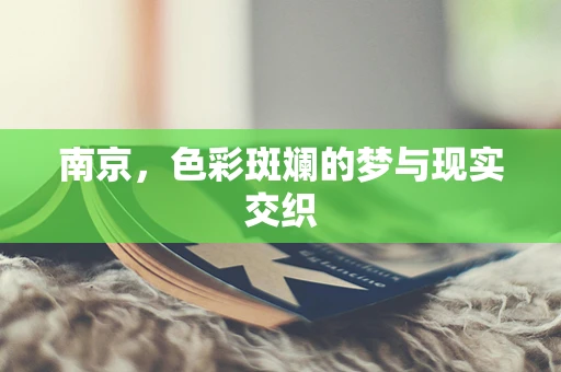南京，色彩斑斓的梦与现实交织