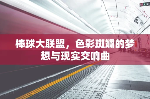 棒球大联盟，色彩斑斓的梦想与现实交响曲
