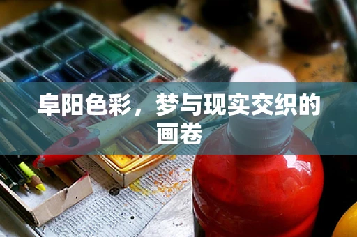 阜阳色彩，梦与现实交织的画卷