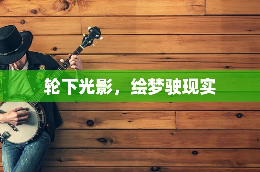 轮下光影，绘梦驶现实