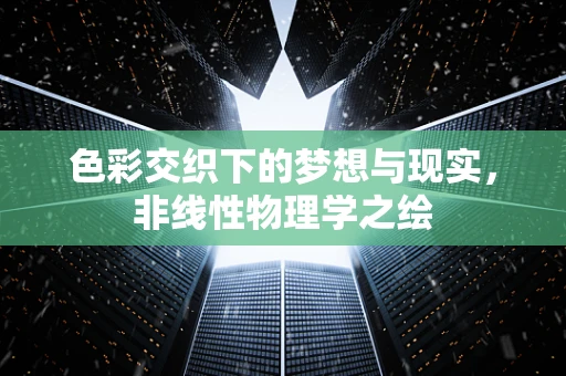 色彩交织下的梦想与现实，非线性物理学之绘