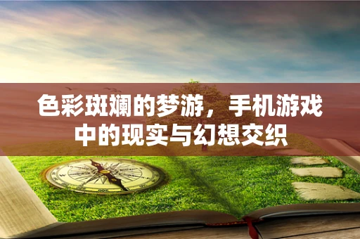 色彩斑斓的梦游，手机游戏中的现实与幻想交织