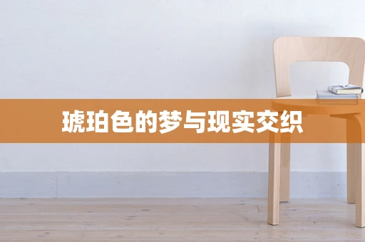 琥珀色的梦与现实交织