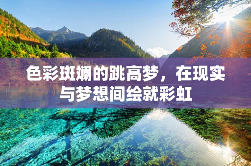 色彩斑斓的跳高梦，在现实与梦想间绘就彩虹