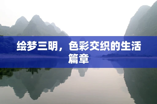 绘梦三明，色彩交织的生活篇章