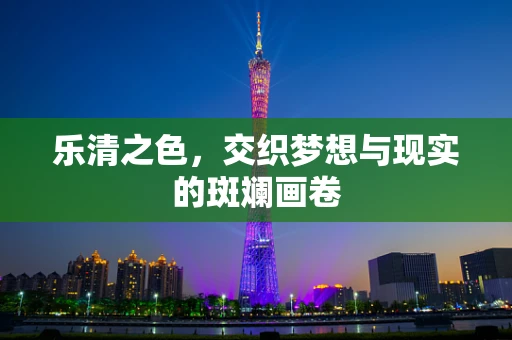 乐清之色，交织梦想与现实的斑斓画卷