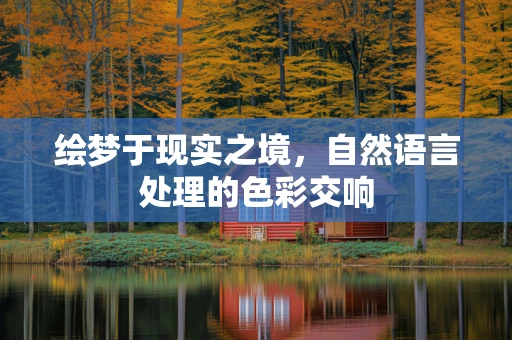绘梦于现实之境，自然语言处理的色彩交响
