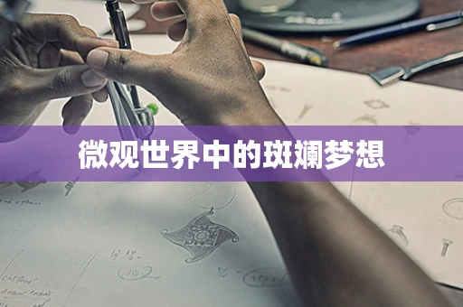 微观世界中的斑斓梦想