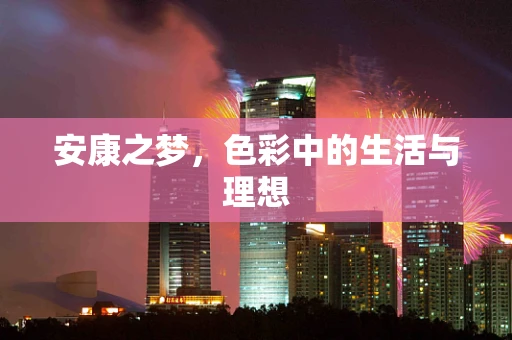 安康之梦，色彩中的生活与理想