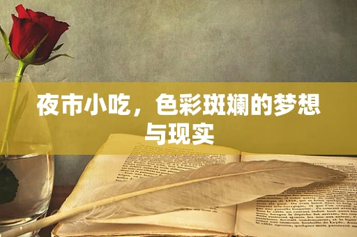 夜市小吃，色彩斑斓的梦想与现实