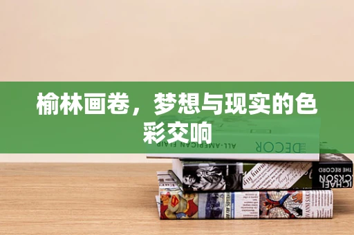 榆林画卷，梦想与现实的色彩交响