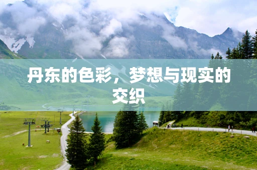 丹东的色彩，梦想与现实的交织