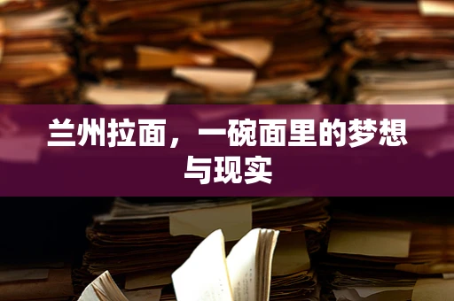 兰州拉面，一碗面里的梦想与现实