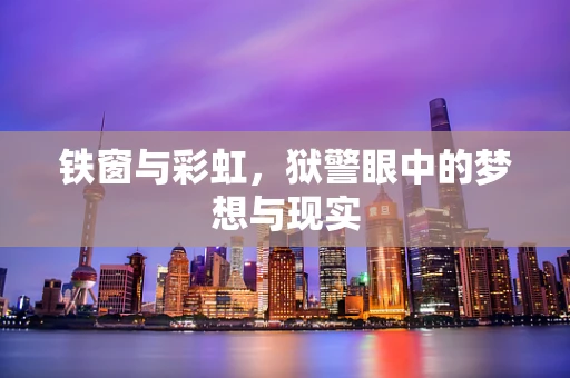 铁窗与彩虹，狱警眼中的梦想与现实
