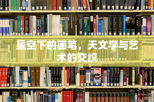 星空下的画笔，天文学与艺术的交织