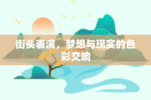 街头表演，梦想与现实的色彩交响