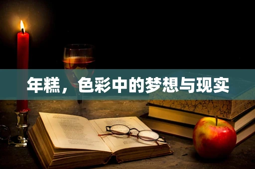 年糕，色彩中的梦想与现实