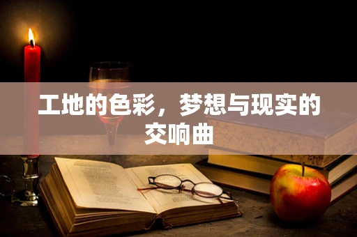 工地的色彩，梦想与现实的交响曲