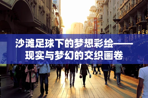 沙滩足球下的梦想彩绘——现实与梦幻的交织画卷