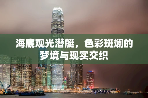 海底观光潜艇，色彩斑斓的梦境与现实交织
