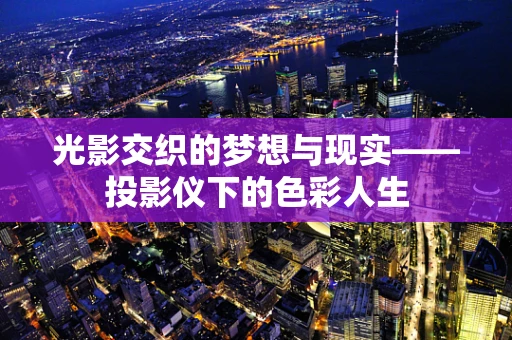 光影交织的梦想与现实——投影仪下的色彩人生