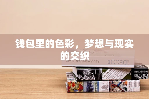 钱包里的色彩，梦想与现实的交织