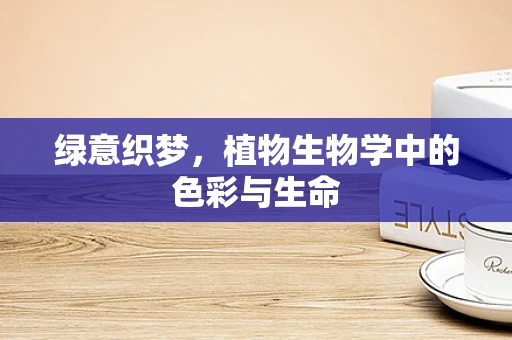 绿意织梦，植物生物学中的色彩与生命