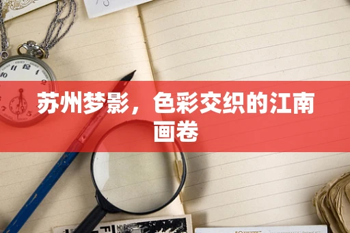 苏州梦影，色彩交织的江南画卷