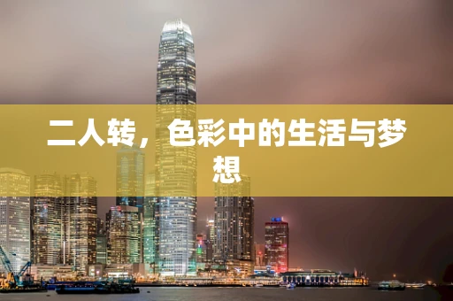 二人转，色彩中的生活与梦想