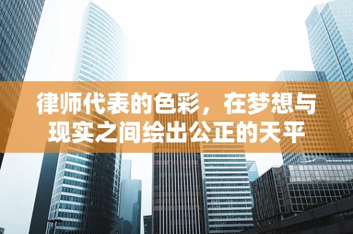 律师代表的色彩，在梦想与现实之间绘出公正的天平