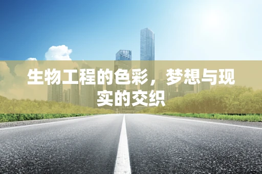 生物工程的色彩，梦想与现实的交织