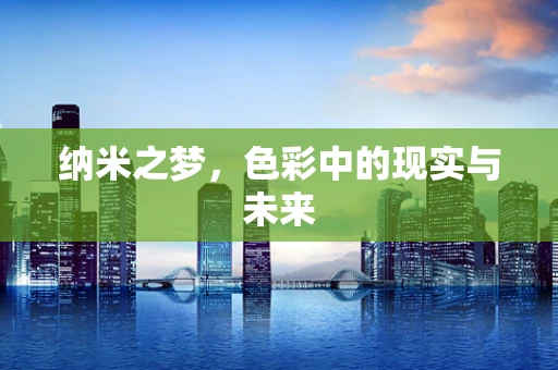 纳米之梦，色彩中的现实与未来