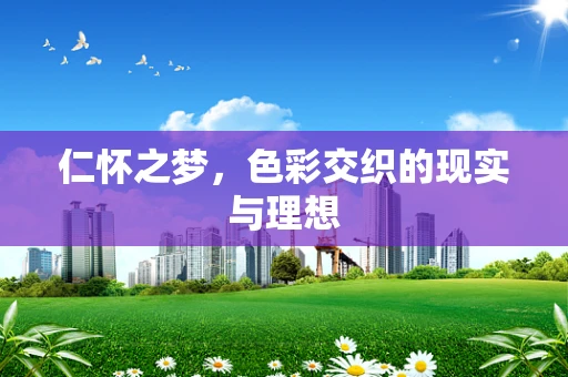 仁怀之梦，色彩交织的现实与理想