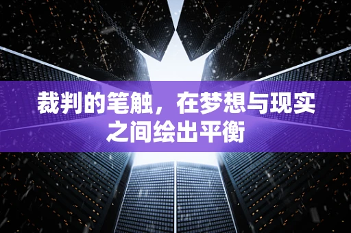 裁判的笔触，在梦想与现实之间绘出平衡